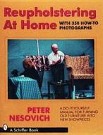 Reupholstering at Home di Peter Nesovich edito da Schiffer Publishing Ltd