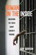 Human on the Inside: Unlocking the Truth about Canada's Prisons di Gary Garrison edito da UNIV OF REGINA PR