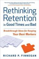Rethinking Retention in Good Times and Bad: Breakthrough Ideas for Keeping Your Best Workers di Richard P. Finnegan edito da Nicholas Brealey Publishing