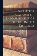Sixteenth Abstract of Labour Statistics of the United Kingdom di Anonymous edito da LIGHTNING SOURCE INC