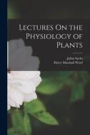 Lectures On the Physiology of Plants di Julius Sachs, Harry Marshall Ward edito da LEGARE STREET PR