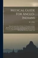 Medical Guide For Anglo-indians: Being A Compendium Of Advice To Europeans In India, Relating To The Preservation And Regulation Of Their Health, Givi di R. S. Mair edito da LEGARE STREET PR