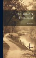 On Human Freedom di John Laird edito da LEGARE STREET PR