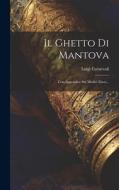 Il Ghetto Di Mantova: Con Appendice Sui Medici Ebrei... di Luigi Carnevali edito da LEGARE STREET PR