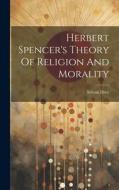 Herbert Spencer's Theory Of Religion And Morality di Sylvan Drey edito da LEGARE STREET PR