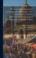 Selections From the Letters, Despatches, and Other State Papers Preserved in Bombay Secretariat: Home Series: 2 di George Forrest, Bombay Secretariat edito da LEGARE STREET PR