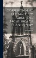 Correspondence Of Matthew Parker D.d. Archbishop Of Canterbury di John Bruce edito da LEGARE STREET PR