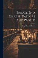 Bridge End Chapel, Pastors And People di Joseph Horsfall Turner edito da LEGARE STREET PR