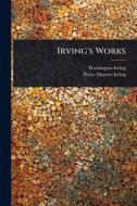 Irving's Works di Washington Irving edito da Creative Media Partners, LLC