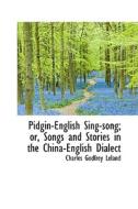 Pidgin-english Sing-song; Or, Songs And Stories In The China-english Dialect di Professor Charles Godfrey Leland edito da Bibliolife