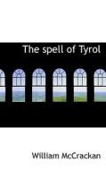 The Spell Of Tyrol di William Denison McCrackan edito da Bibliolife