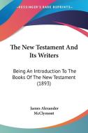 The New Testament and Its Writers: Being an Introduction to the Books of the New Testament (1893) di James Alexander McClymont edito da Kessinger Publishing