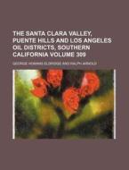 The Santa Clara Valley, Puente Hills and Los Angeles Oil Districts, Southern California Volume 309 di George Homans Eldridge edito da Rarebooksclub.com