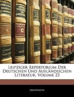 Leipziger Repertorium Der Deutschen Und Auslandischen Literatur, Volume 23 di . Anonymous edito da Bibliolife, Llc