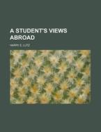 A Student's Views Abroad di Harry E. Lutz edito da General Books Llc