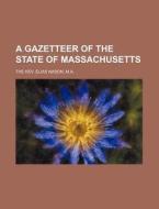 A Gazetteer Of The State Of Massachusett di The Rev Elias Nason, M. a. The Rev Elias Nason edito da Rarebooksclub.com