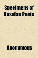 Specimens of Russian Poets di Anonymous, John Bowring edito da Rarebooksclub.com