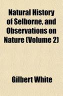 Natural History Of Selborne, And Observa di Gilbert White edito da General Books