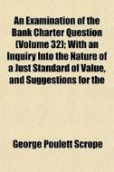 An Examination Of The Bank Charter Quest di George Poulett Scrope edito da General Books