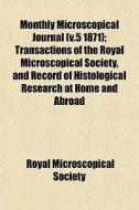 Monthly Microscopical Journal V.5 1871 di Royal Microscopical Society edito da General Books
