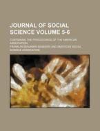 Journal Of Social Science 5-6 ; Contain di Franklin Benjamin Sanborn edito da Rarebooksclub.com