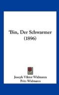 'Bin, Der Schwarmer (1896) di Joseph Viktor Widmann, Fritz Widmann edito da Kessinger Publishing