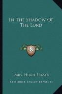 In the Shadow of the Lord di Mrs Hugh Fraser edito da Kessinger Publishing