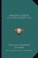 Magna Carta: And Other Addresses (1916) di William Dameron Guthrie edito da Kessinger Publishing
