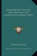 Memoirs of the Life and Writings of George Buchanan (1807) di David Irving edito da Kessinger Publishing
