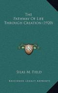 The Pathway of Life Through Creation (1920) di Silas M. Field edito da Kessinger Publishing