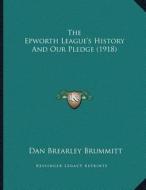 The Epworth Leagueacentsa -A Centss History and Our Pledge (1918) di Dan Brearley Brummitt edito da Kessinger Publishing