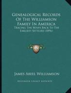 Genealogical Records of the Williamson Family in America: Tracing the Wives Back to the Earliest Settlers (1896) di James Abeel Williamson edito da Kessinger Publishing