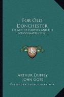 For Old Donchester: Or Archie Hartley and His Schoolmates (1912) di Arthur F. Duffey edito da Kessinger Publishing