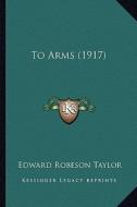 To Arms (1917) di Edward Robeson Taylor edito da Kessinger Publishing