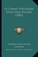 Le Chant Populaire Dans Nos Eglises (1885) di Joseph Apollinaire Gingras edito da Kessinger Publishing