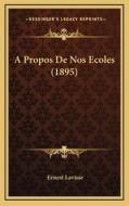 A Propos de Nos Ecoles (1895) di Ernest Lavisse edito da Kessinger Publishing