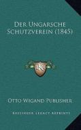 Der Ungarsche Schutzverein (1845) di Otto Wigand Publisher edito da Kessinger Publishing