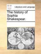 The History Of Sophia Shakespear. di See Notes Multiple Contributors edito da Gale Ecco, Print Editions