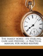 The family horse : its stabling, care and feeding : a practical manual for horse-keepers di George A. Martin edito da Nabu Press