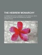 The Hebrew Monarchy; A Commentary with a Harmony of the Parallel Texts and Extracts from the Prophetical Books di Andrew Wood edito da Rarebooksclub.com