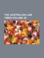 The Australian Law Times Volume 26 di Books Group edito da Rarebooksclub.com