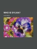 Who Is Sylvia? di Alice Price edito da Rarebooksclub.com