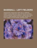 Baseball - Left Fielders: Aaron Bates, A di Source Wikia edito da Books LLC, Wiki Series