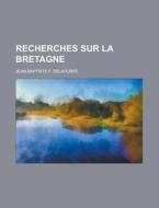 Recherches Sur La Bretagne di Jean Baptiste F. Delaporte edito da General Books Llc