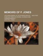 Memoirs Of P. Jones; Late Rear-admiral In The Russian Service Now First Compiled From His Original Journals And Correspondence di John Paul Jones edito da General Books Llc
