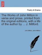 The Works of John Milton in verse and prose, printed from the original editions, with a life of the author by ... J. Mit di John Milton, John Mitford edito da British Library, Historical Print Editions