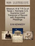 Missouri, K & T R Co Of Texas V. Kennedy U.s. Supreme Court Transcript Of Record With Supporting Pleadings di S M Kennedy edito da Gale Ecco, U.s. Supreme Court Records
