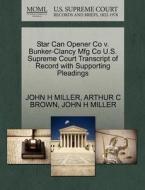 Star Can Opener Co V. Bunker-clancy Mfg Co U.s. Supreme Court Transcript Of Record With Supporting Pleadings di John H Miller, Arthur C Brown edito da Gale Ecco, U.s. Supreme Court Records