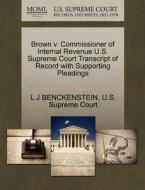 Brown V. Commissioner Of Internal Revenue U.s. Supreme Court Transcript Of Record With Supporting Pleadings di L J Benckenstein edito da Gale, U.s. Supreme Court Records