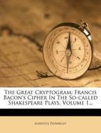 The Great Cryptogram: Francis Bacon's Cipher in the So-Called Shakespeare Plays, Volume 1... di Ignatius Donnelly edito da Nabu Press